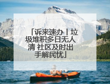 诉来速办丨垃圾堆积多日无人清 社区及时出手解民忧
