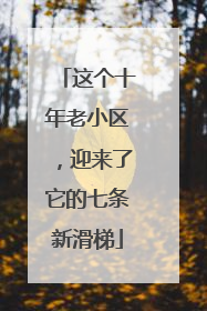 这个十年老小区，迎来了它的七条新滑梯