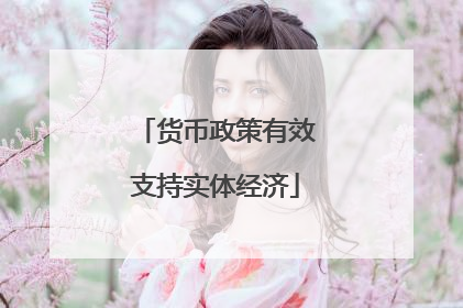 货币政策有效支持实体经济
