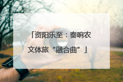 资阳乐至：奏响农文体旅“融合曲”