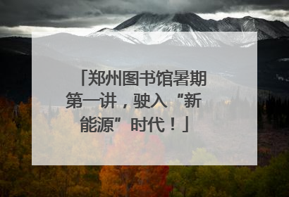 郑州图书馆暑期第一讲，驶入“新能源”时代！