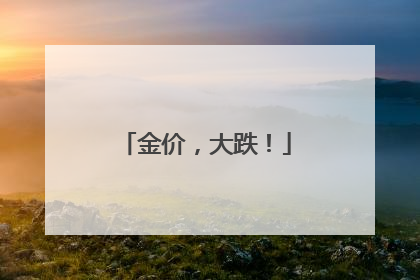 金价，大跌！