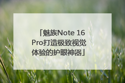 魅族Note 16 Pro打造极致视觉体验的护眼神器