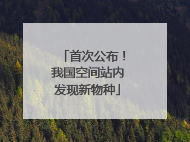 首次公布！我国空间站内发现新物种