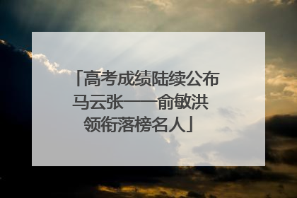 高考成绩陆续公布 马云张一一俞敏洪领衔落榜名人