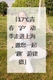 17℃青春‘沪’动季走进上海，邀您一起‘趣’游建德