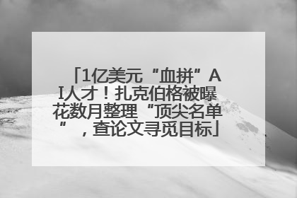 1亿美元“血拼”AI人才！扎克伯格被曝花数月整理“顶尖名单”，查论文寻觅目标