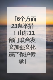 6个方面23条举措！山东11部门联合发文加强文化遗产保护传承