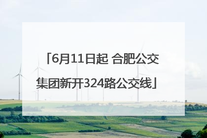 6月11日起 合肥公交集团新开324路公交线