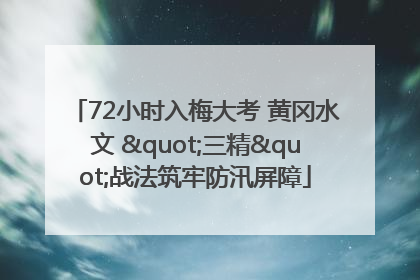 72小时入梅大考 黄冈水文 "三精"战法筑牢防汛屏障