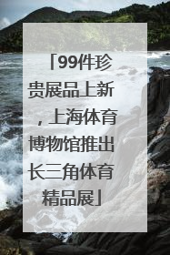 99件珍贵展品上新，上海体育博物馆推出长三角体育精品展